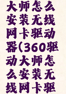 360驱动大师怎么安装无线网卡驱动器(360驱动大师怎么安装无线网卡驱动器教程)