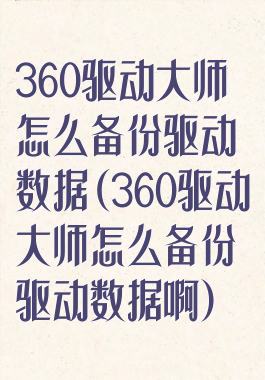 360驱动大师怎么备份驱动数据(360驱动大师怎么备份驱动数据啊)