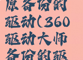 360驱动大师怎么还原备份的驱动(360驱动大师备份的驱动,装在别的电脑上)