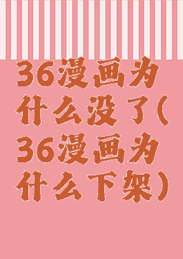36漫画为什么没了(36漫画为什么下架)