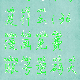 36漫画账号是什么(36漫画免费账号密码大全)