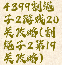 4399割绳子2游戏20关攻略(割绳子2第19关攻略)