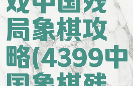 4399小游戏中国残局象棋攻略(4399中国象棋残局全解)