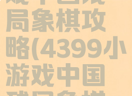 4399小游戏中国残局象棋攻略(4399小游戏中国残局象棋攻略大全)