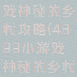4399小游戏神秘的乡村攻略(4399小游戏神秘的乡村攻略视频)
