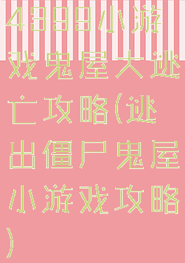 4399小游戏鬼屋大逃亡攻略(逃出僵尸鬼屋小游戏攻略)