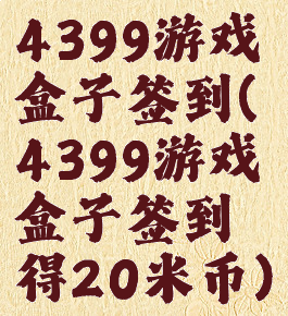 4399游戏盒子签到(4399游戏盒子签到得20米币)