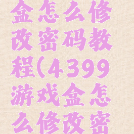 4399游戏盒怎么修改密码教程(4399游戏盒怎么修改密码教程)