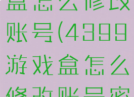 4399游戏盒怎么修改账号(4399游戏盒怎么修改账号密码)