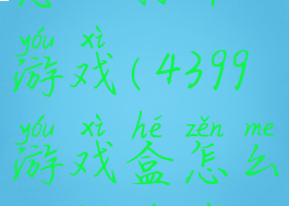 4399游戏盒怎么打开游戏(4399游戏盒怎么打开游戏记录)