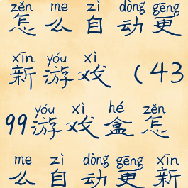 4399游戏盒怎么自动更新游戏(4399游戏盒怎么自动更新游戏软件)