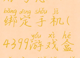 4399游戏盒账号怎么绑定手机(4399游戏盒怎样解绑手机号)