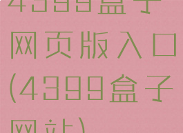 4399盒子网页版入口(4399盒子网站)