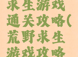 4399荒野求生游戏通关攻略(荒野求生游戏攻略过关)