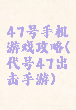 47号手机游戏攻略(代号47出击手游)