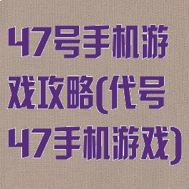 47号手机游戏攻略(代号47手机游戏)