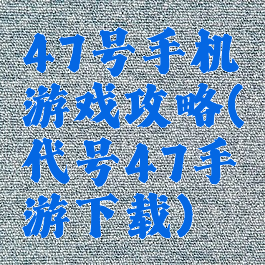 47号手机游戏攻略(代号47手游下载)
