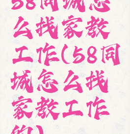 58同城怎么找家教工作(58同城怎么找家教工作的)