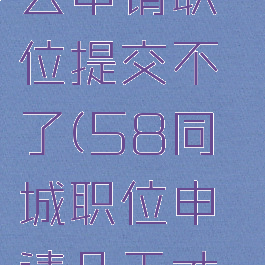 58同城怎么申请职位提交不了(58同城职位申请几天才有反应)