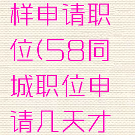 58同城怎样申请职位(58同城职位申请几天才有反应)