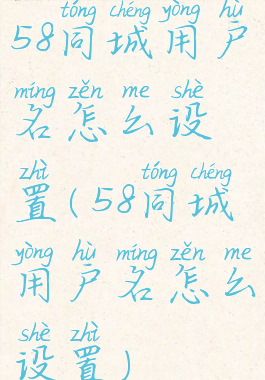 58同城用户名怎么设置(58同城用户名怎么设置)