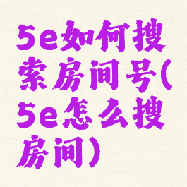 5e如何搜索房间号(5e怎么搜房间)