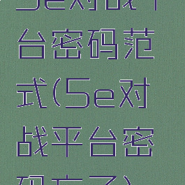 5e对战平台密码范式(5e对战平台密码忘了)