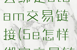 5e平台怎么绑定steam交易链接(5e怎样绑定交易链接)