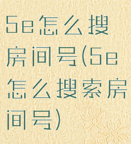 5e怎么搜房间号(5e怎么搜索房间号)