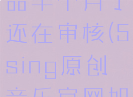 5sing原创音乐上传作品半个月了还在审核(5sing原创音乐官网如何上传作品)