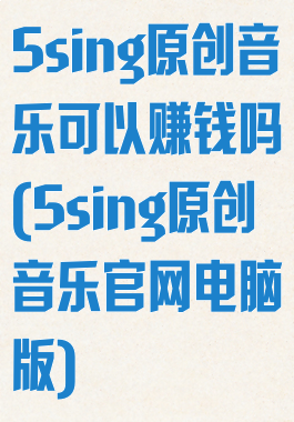 5sing原创音乐可以赚钱吗(5sing原创音乐官网电脑版)