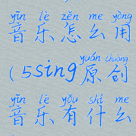 5sing原创音乐怎么用(5sing原创音乐有什么用)