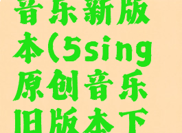 5sing原创音乐新版本(5sing原创音乐旧版本下载)
