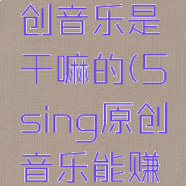 5sing原创音乐是干嘛的(5sing原创音乐能赚钱吗)