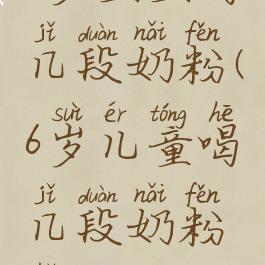 6岁宝宝喝几段奶粉(6岁儿童喝几段奶粉好)