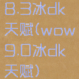 8.3冰dk天赋(wow9.0冰dk天赋)