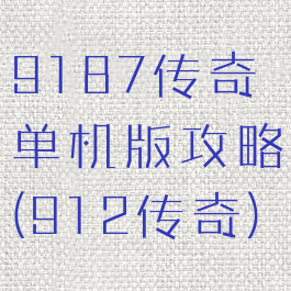 9187传奇单机版攻略(912传奇)