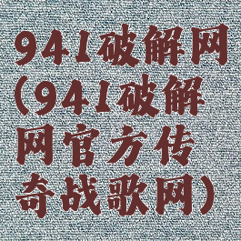 941破解网(941破解网官方传奇战歌网)