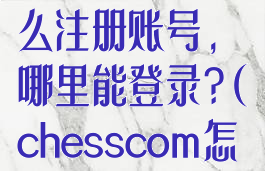 ChatGPT怎么注册账号,哪里能登录?(chesscom怎么注册)
