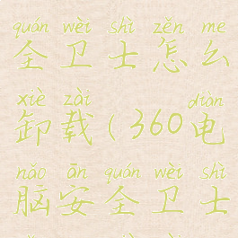 Win10360安全卫士怎么卸载(360电脑安全卫士怎么卸载)