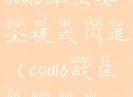 cod16弹出安全模式闪退(cod16战区安全模式)