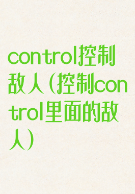 control控制敌人(控制control里面的敌人)