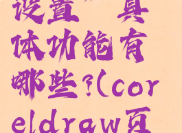 coreldraw的“页面设置”具体功能有哪些?(coreldraw页面设置在哪)