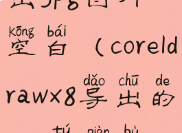 coreldraw导出jpg图片空白(coreldrawx8导出的jpg图片不完整)