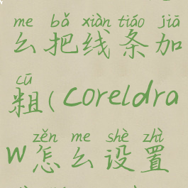 coreldraw怎么把线条加粗(coreldraw怎么设置线条粗细)