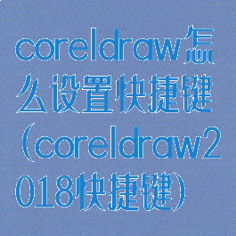 coreldraw怎么设置快捷键(coreldraw2018快捷键)