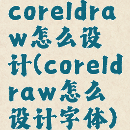 coreldraw怎么设计(coreldraw怎么设计字体)