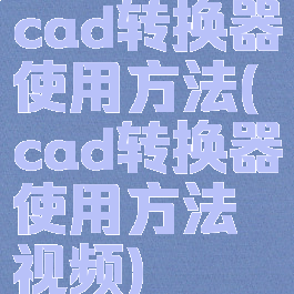 cad转换器使用方法(cad转换器使用方法视频)