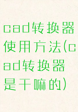 cad转换器使用方法(cad转换器是干嘛的)