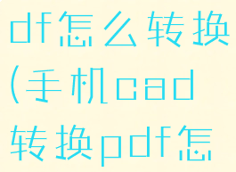 cad转换pdf怎么转换(手机cad转换pdf怎么转换)